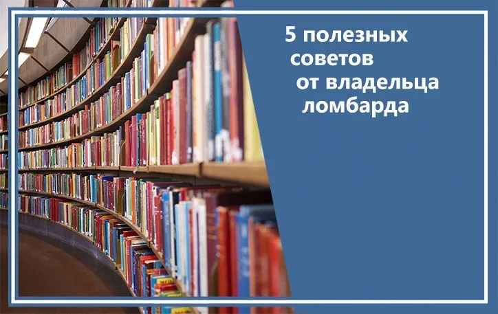 5 полезных советов от владельца ломбарда